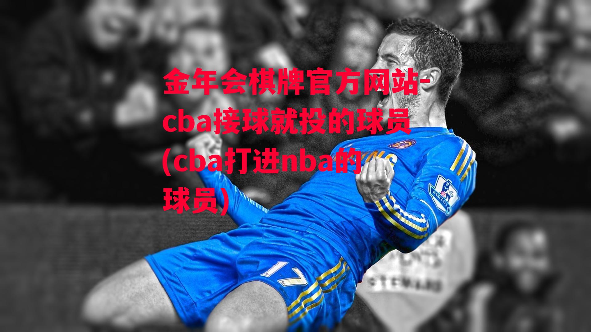 金年会棋牌官方网站-cba接球就投的球员(cba打进nba的球员)